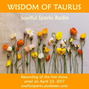 Wisdom of Taurus on Soulful Sparks Radio Apr-23-2017